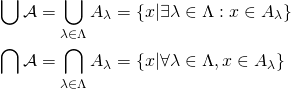\begin{align*}\bigcup\mathcal{A}&=\bigcup_{\lambda\in\Lambda}A_\lambda=\left\{x\middle\vert \exists\lambda\in\Lambda:x\in A_\lambda\right\}\\\bigcap\mathcal{A}&=\bigcap_{\lambda\in\Lambda}A_\lambda=\left\{x\middle\vert \forall\lambda\in\Lambda,x\in A_\lambda\right\}\end{align*}