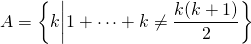 \[A=\left\{k\middle\vert 1+\cdots+k\neq \frac{k(k+1)}{2}\right\}\]