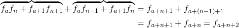 \begin{align*}\overbrace{f_af_n+f_{a+1}f_{n+1}}+\overbrace{f_af_{n-1}+f_{a+1}f_n}&=f_{a+n+1}+f_{a+(n-1)+1}\\&=f_{a+n+1}+f_{a+n}=f_{a+n+2}\end{align*}